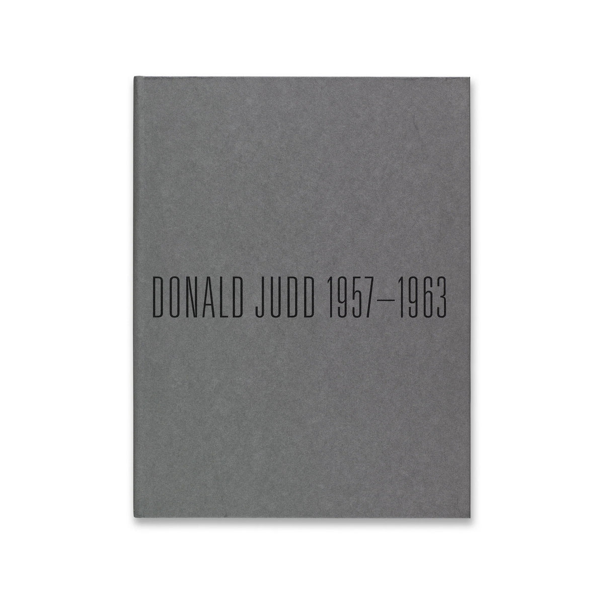 Donald Judd 1957-1963 Paintings and Objects book cover, plain grey hardcover with black title text